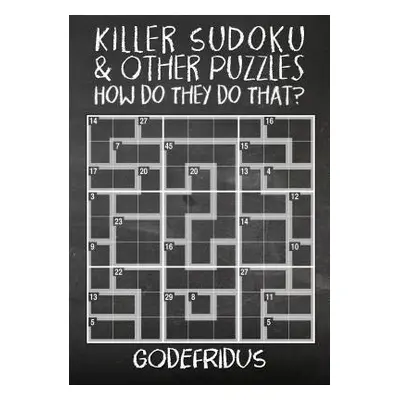 Killer Sudoku and Other Puzzles - How Do They Do That? - Godefridus