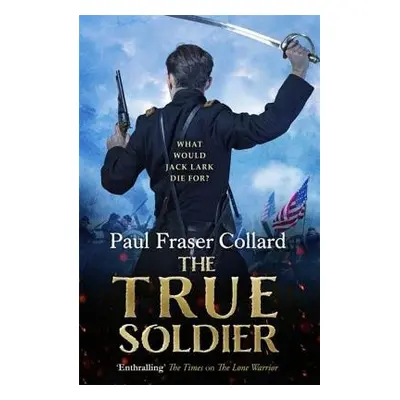 True Soldier (Jack Lark, Book 6) - Collard, Paul Fraser