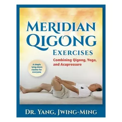 Meridian Qigong Exercises - Yang, Dr. Jwing-Ming, Ph.D.