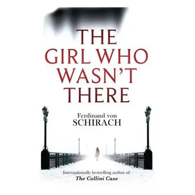 Girl Who Wasn't There - Schirach, Ferdinand von