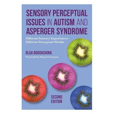 Sensory Perceptual Issues in Autism and Asperger Syndrome, Second Edition - Bogdashina, Olga