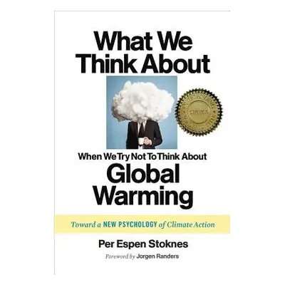 What We Think About When We Try Not To Think About Global Warming - Stoknes, Per Espen