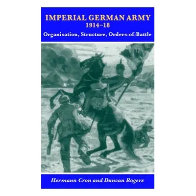 Imperial German Army 1914-18 - Cron, Hermann a Rogers, Duncan