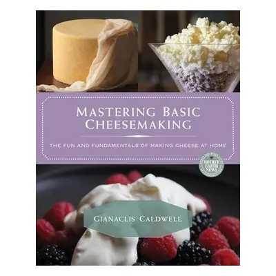 Mastering Basic Cheesemaking - Caldwell, Gianaclis