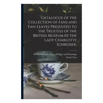 Catalogue of the Collection of Fans and Fan-leaves Presented to the Trustees of the British Muse