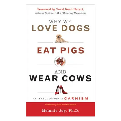 Why We Love Dogs, Eat Pigs and Wear Cows - Joy, Melanie (Melanie Joy)