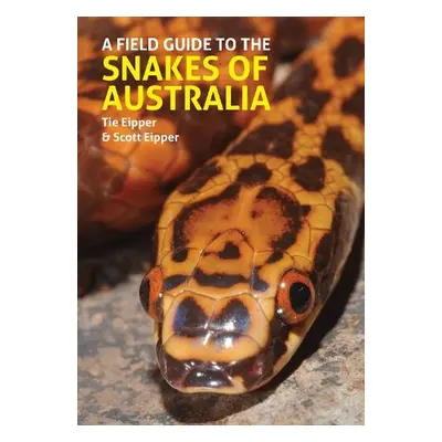 Field Guide to the Snakes of Australia - Eipper, Tie a Eipper, Scott