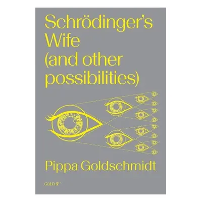 Schrodinger's Wife (and Other Possibilities) - Goldschmidt, Pippa