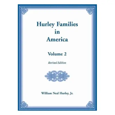 Hurley Families in America, Volume Two, Revised Edition - Hurley, William N