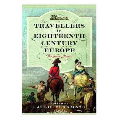 Travellers in Eighteenth Century Europe - Peakman, Julie