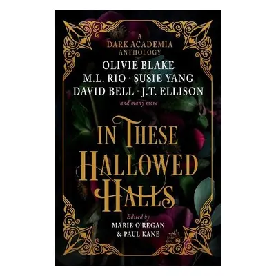 In These Hallowed Halls: A Dark Academia anthology - Rio, M. L. a Blake, Olivie a Ellison, J. T.