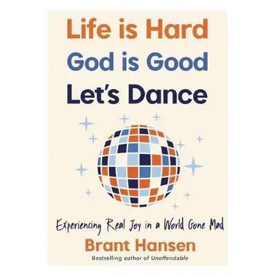 Life Is Hard. God Is Good. Let's Dance. - Hansen, Brant