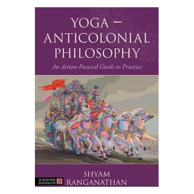 Yoga – Anticolonial Philosophy - Ranganathan, Shyam