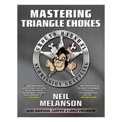 Mastering Triangle Chokes - Carper, Marshal D.