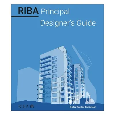 RIBA Principal Designer's Guide - Bentley-Gockmann, Dieter