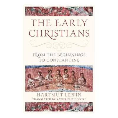 Early Christians - Leppin, Hartmut (Goethe-Universitat Frankfurt Am Main)