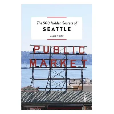 500 Hidden Secrets of Seattle - Tripp, Allie