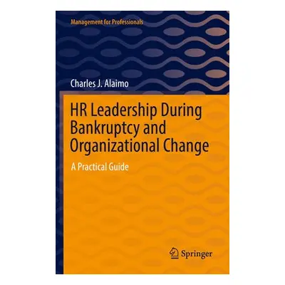 HR Leadership During Bankruptcy and Organizational Change - Alaimo, Charles J.