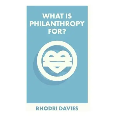 What Is Philanthropy For? - Davies, Rhodri (Philanthropy Matters)