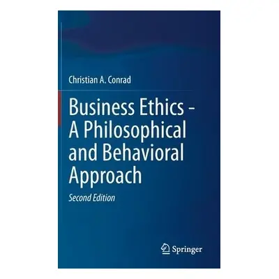 Business Ethics - A Philosophical and Behavioral Approach - Conrad, Christian A.