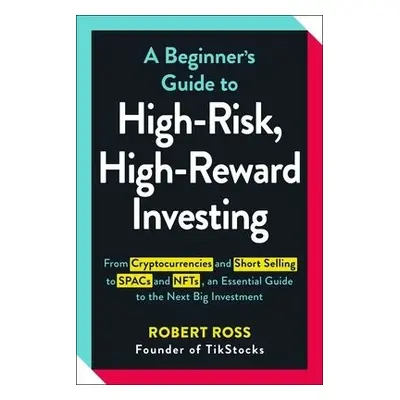 Beginner's Guide to High-Risk, High-Reward Investing - Ross, Robert