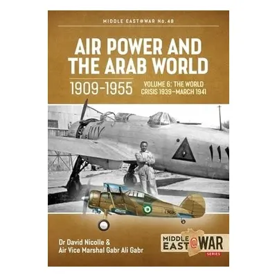 Air Power and the Arab World 1909-1955 Volume 6 - Nicolle, David a Gabr, Gabr Ali a Cooper, Tom