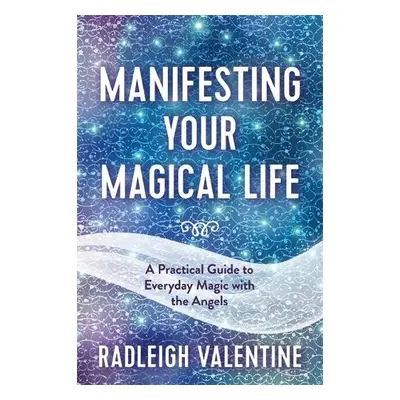 Manifesting Your Magical Life - Valentine, Radleigh