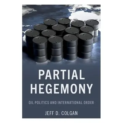 Partial Hegemony - Colgan, Jeff D. (Director of Security Studies, Director of Security Studies, 