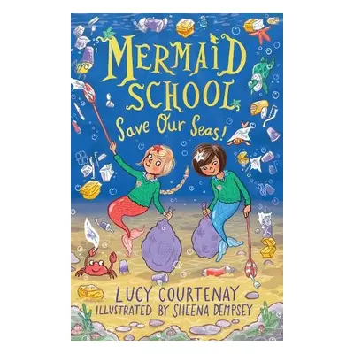 Mermaid School: Save Our Seas! - Courtenay, Lucy