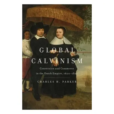 Global Calvinism - Parker, Charles H.