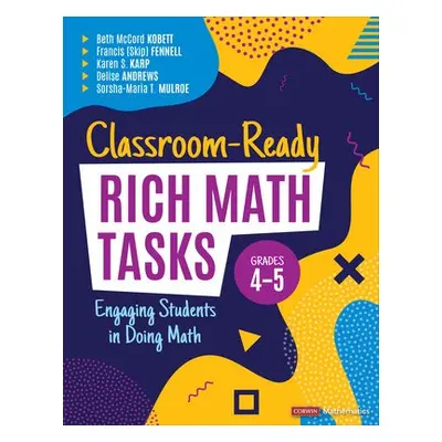 Classroom-Ready Rich Math Tasks, Grades 4-5 - Kobett, Beth McCord a Fennell, Francis M. a Karp, 