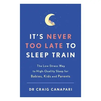 It's Never too Late to Sleep Train - Canapari, Dr Craig