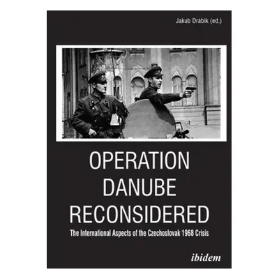 Operation Danube Reconsidered – The International Aspects of the Czechoslovak 1968 Crisis