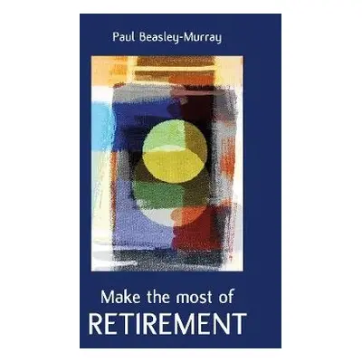 Make the Most of Retirement - Beasley-Murray, Paul