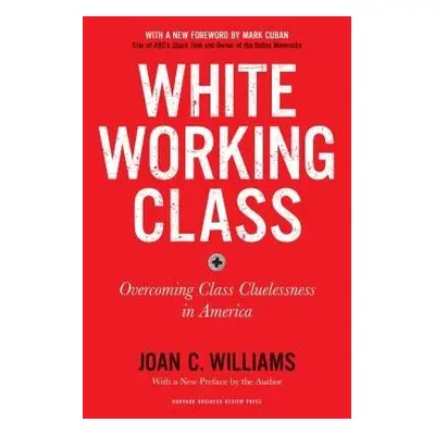 White Working Class, With a New Foreword by Mark Cuban and a New Preface by the Author - William