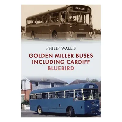 Golden Miller Buses including Cardiff Bluebird - Wallis, Philip