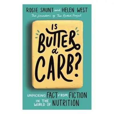 Is Butter a Carb? - Saunt, Rosie a West, Helen