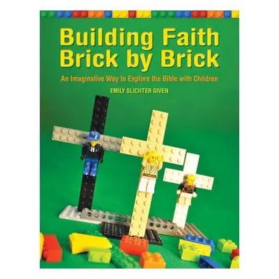 Building Faith Brick by Brick - Given, Emily Slichter