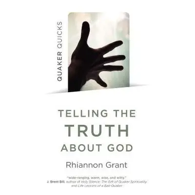 Quaker Quicks - Telling the Truth About God - Grant, Rhiannon