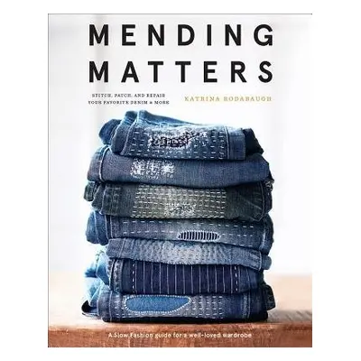 Mending Matters: Stitch, Patch, and Repair Your Favorite Denim a More - Rodabaugh, Katrina