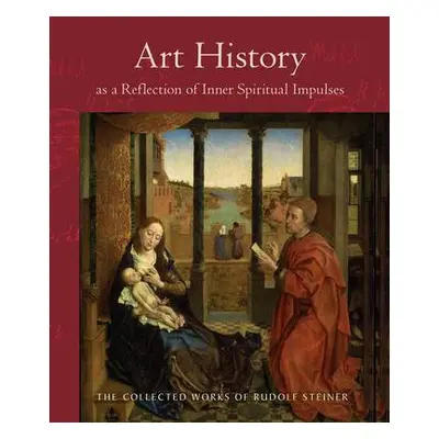 Art History as a Reflection of Inner Spiritual Impulses - Steiner, Rudolf