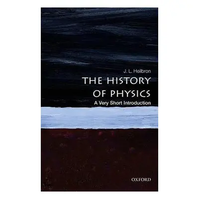 History of Physics: A Very Short Introduction - Heilbron, J.L. (Professor of History, Emeritus, 