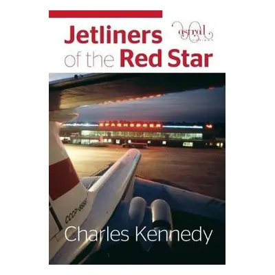 Jetliners of the Red Star - Kennedy, Charles