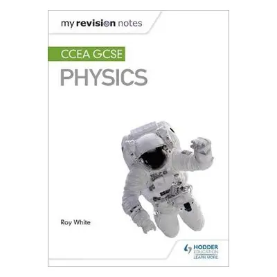 My Revision Notes: CCEA GCSE Physics - White, Roy