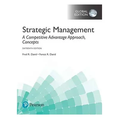 Strategic Management: A Competitive Advantage Approach, Concepts, Global Edition - David, Fred a