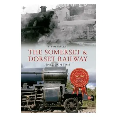 Somerset a Dorset Railway Through Time - Gillett, Steph