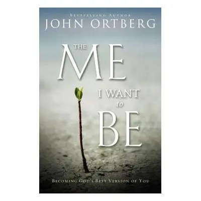 Me I Want to Be - Ortberg, John