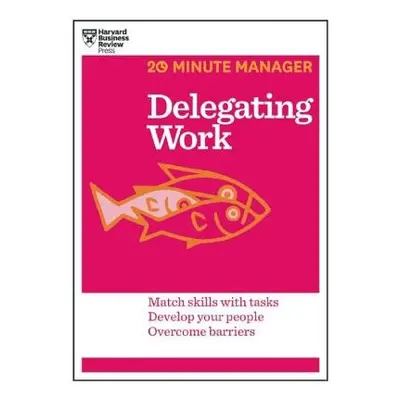 Delegating Work (HBR 20-Minute Manager Series) - Harvard Business Review