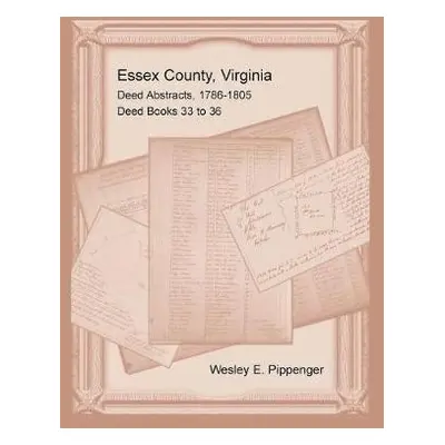 Essex County, Virginia Deed Abstracts, 1786-1805, Deed Books 33 to 36 - Pippenger, Wesley E