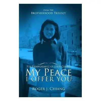 My Peace I Offer You: The Disappearance of Joyce Chiang - Chiang, Roger